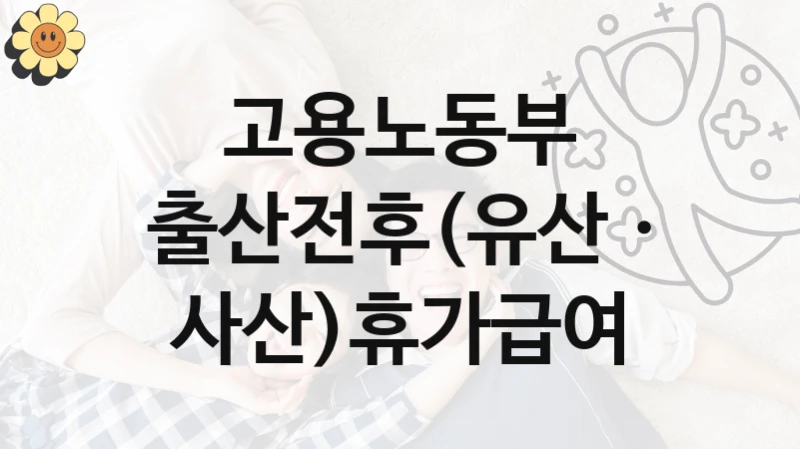 고용노동부
출산전후(유산ㆍ사산)휴가급여