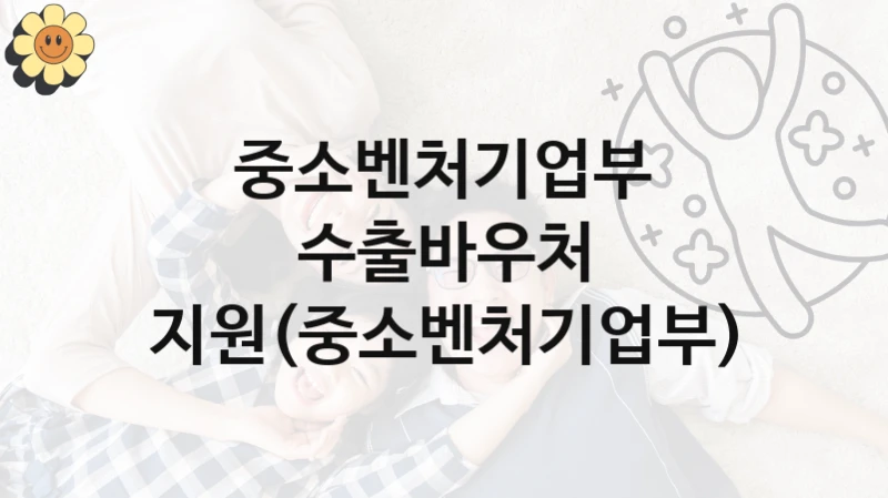 중소벤처기업부
수출바우처 지원(중소벤처기업부)