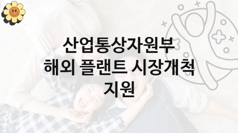 산업통상자원부
해외 플랜트 시장개척 지원