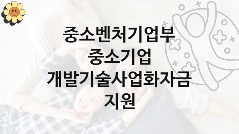 “중소기업 개발기술사업화자금 지원” 중소벤처기업부 복지지원 혜택 – 신청 조건과 자격 조건