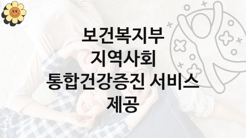 “지역사회 통합건강증진 서비스 제공” 복지 혜택 자격 심사 및 접수 일정 – 보건복지부 지원 정책