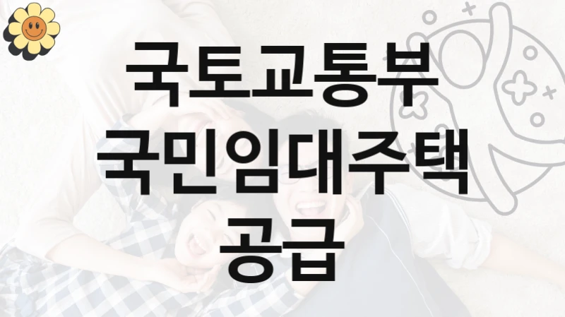 국토교통부 복지 정책 안내 “국민임대주택공급” – 신청 요건과 제출 서류