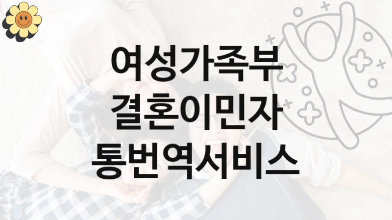 여성가족부 “결혼이민자 통번역서비스” 신청 필수 정보 – 접수 마감일과 신청 절차