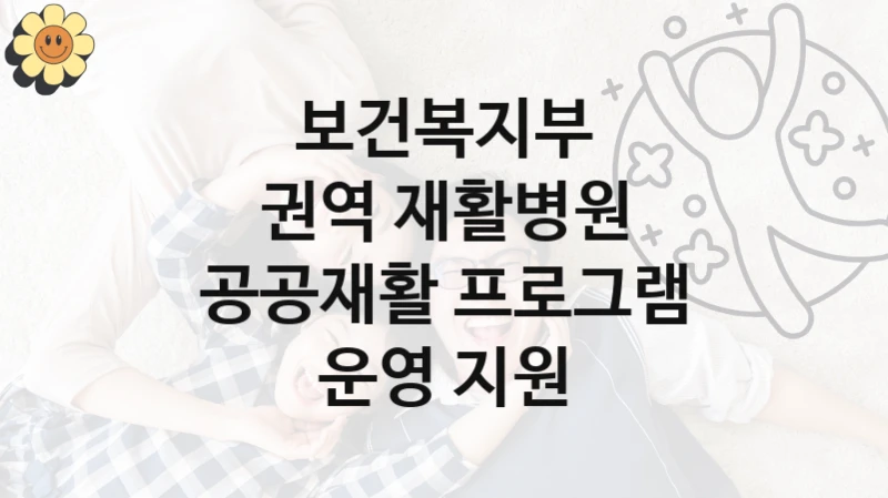 보건복지부 “권역 재활병원 공공재활 프로그램 운영 지원” 복지 지원혜택 – 신청 조건과 자격 조건