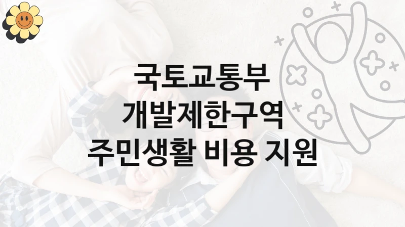 “개발제한구역 주민생활 비용 지원” 복지 혜택 신청부터 지급까지 – 국토교통부 지원 정책