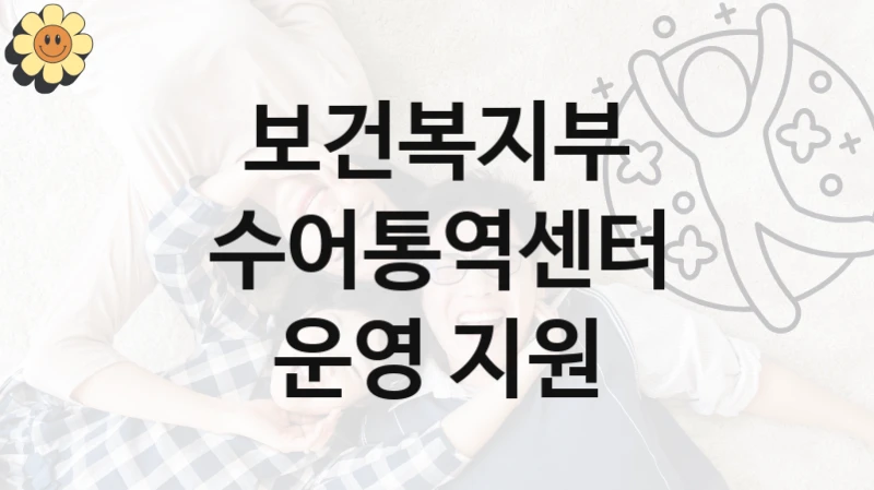 보건복지부 공공 지원 정책 “수어통역센터 운영 지원” – 접수 방법 및 지원 한도