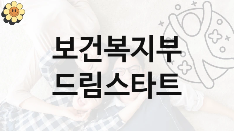 “드림스타트” 복지 혜택 자격 심사 및 접수 일정 – 보건복지부 지원 정책