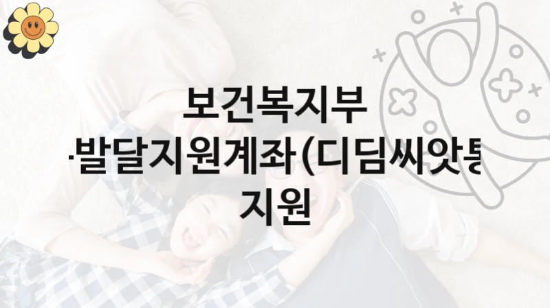 국가 지원 혜택 “아동발달지원계좌(디딤씨앗통장) 지원” – 보건복지부 신청 대상 및 제출 서류