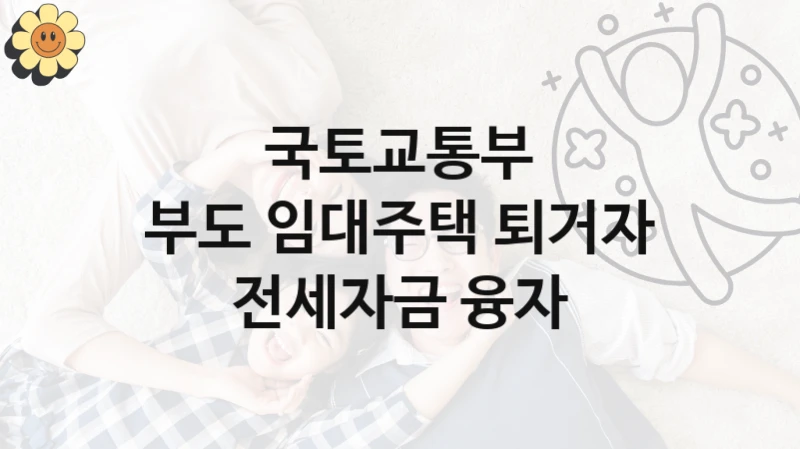 정부 복지 서비스 “부도 임대주택 퇴거자 전세자금 융자” – 국토교통부 자격 요건과 신청 방법