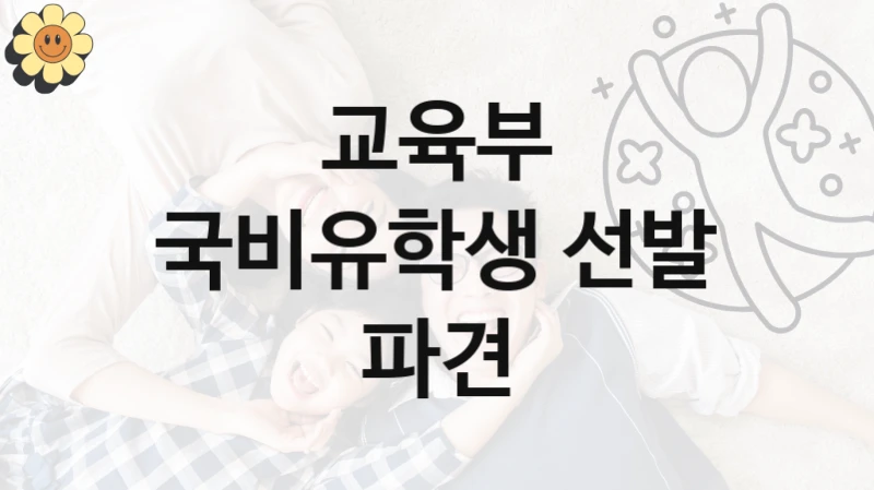 교육부 복지 정책 안내 “국비유학생 선발 파견” – 접수 일정 및 지원 내용