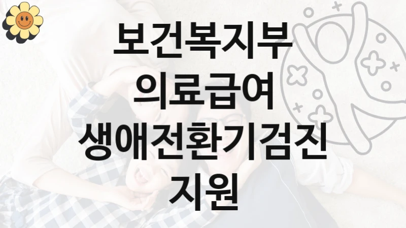 보건복지부
의료급여 생애전환기검진 지원