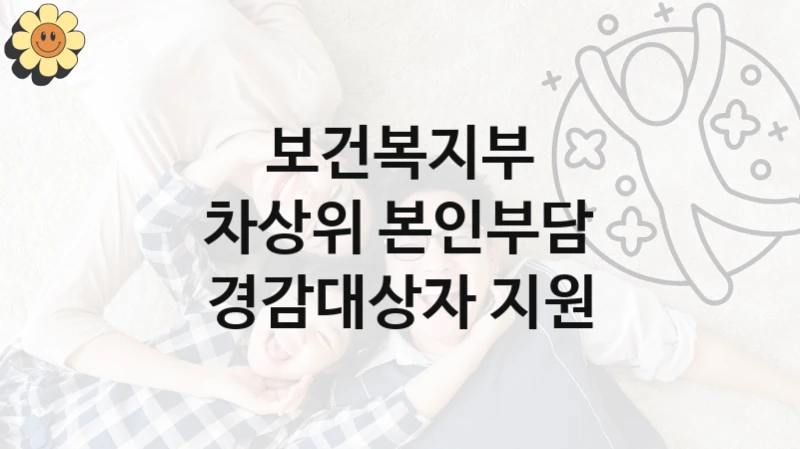 보건복지부 “차상위 본인부담 경감대상자 지원” 신청 주요 정보 – 지원 요건과 필요 서류