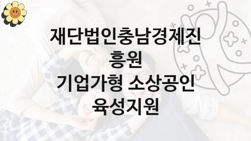 재단법인충남경제진흥원 사회 복지 혜택 “기업가형 소상공인 육성지원” – 접수 방법 및 지원 한도