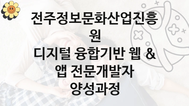 전주정보문화산업진흥원, 디지털 융합기반 웹 & 앱 전문개발자 양성과정 지원 정책정리, 신청 자격 조건과 구비 서류
