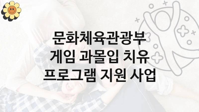 문화체육관광부
게임 과몰입 치유 프로그램 지원 사업