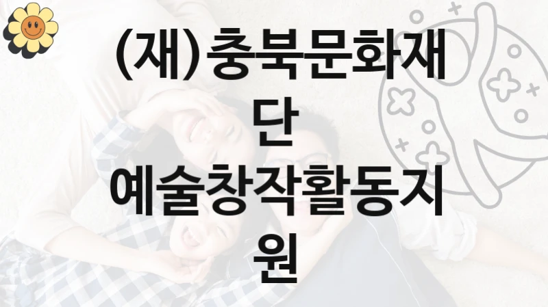 “예술창작활동지원” (재)충북문화재단 지원 혜택 – 일정과 신청 방법