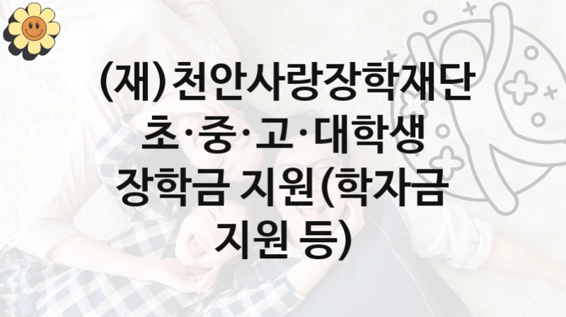 (재)천안사랑장학재단
초·중·고·대학생 장학금 지원(학자금 지원 등)