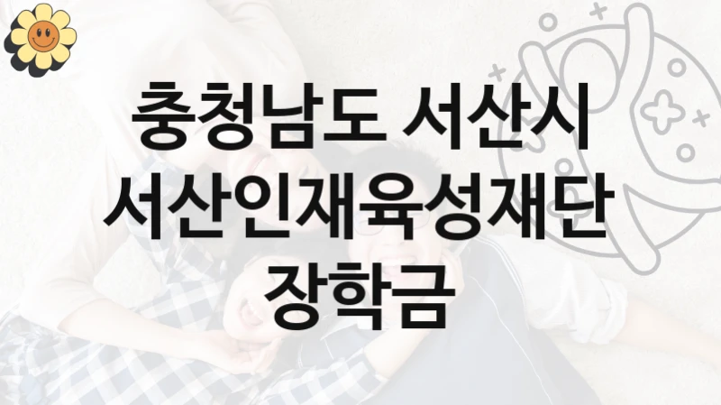 충청남도 서산시 “서산인재육성재단 장학금” 신청 주요 정보 – 접수 마감일과 신청 절차