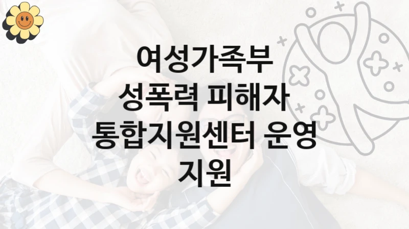 성폭력 피해자 통합지원센터 운영 지원 신청 가이드 – 여성가족부 복지 지원 혜택 정리