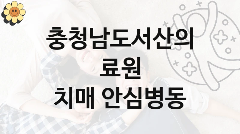 충청남도서산의료원
치매 안심병동